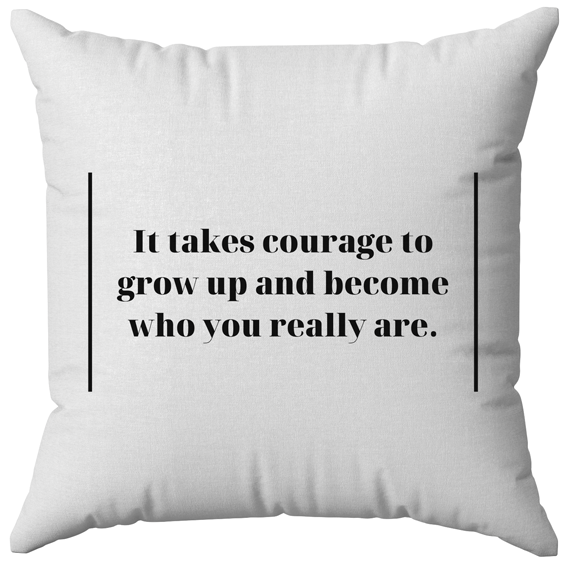 It takes courage to grow up….